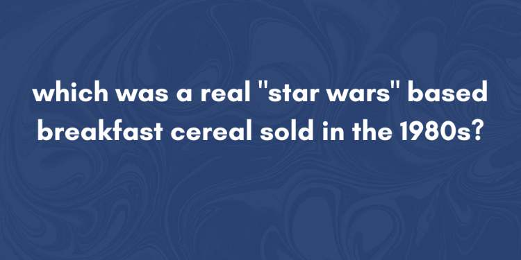 which was a real "star wars" based breakfast cereal sold in the 1980s?