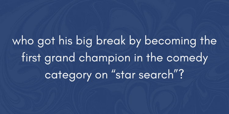 who got his big break by becoming the first grand champion in the comedy category on “star search”?